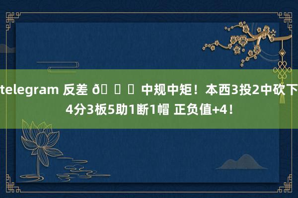 telegram 反差 😝中规中矩！本西3投2中砍下4分3板5助1断1帽 正负值+4！
